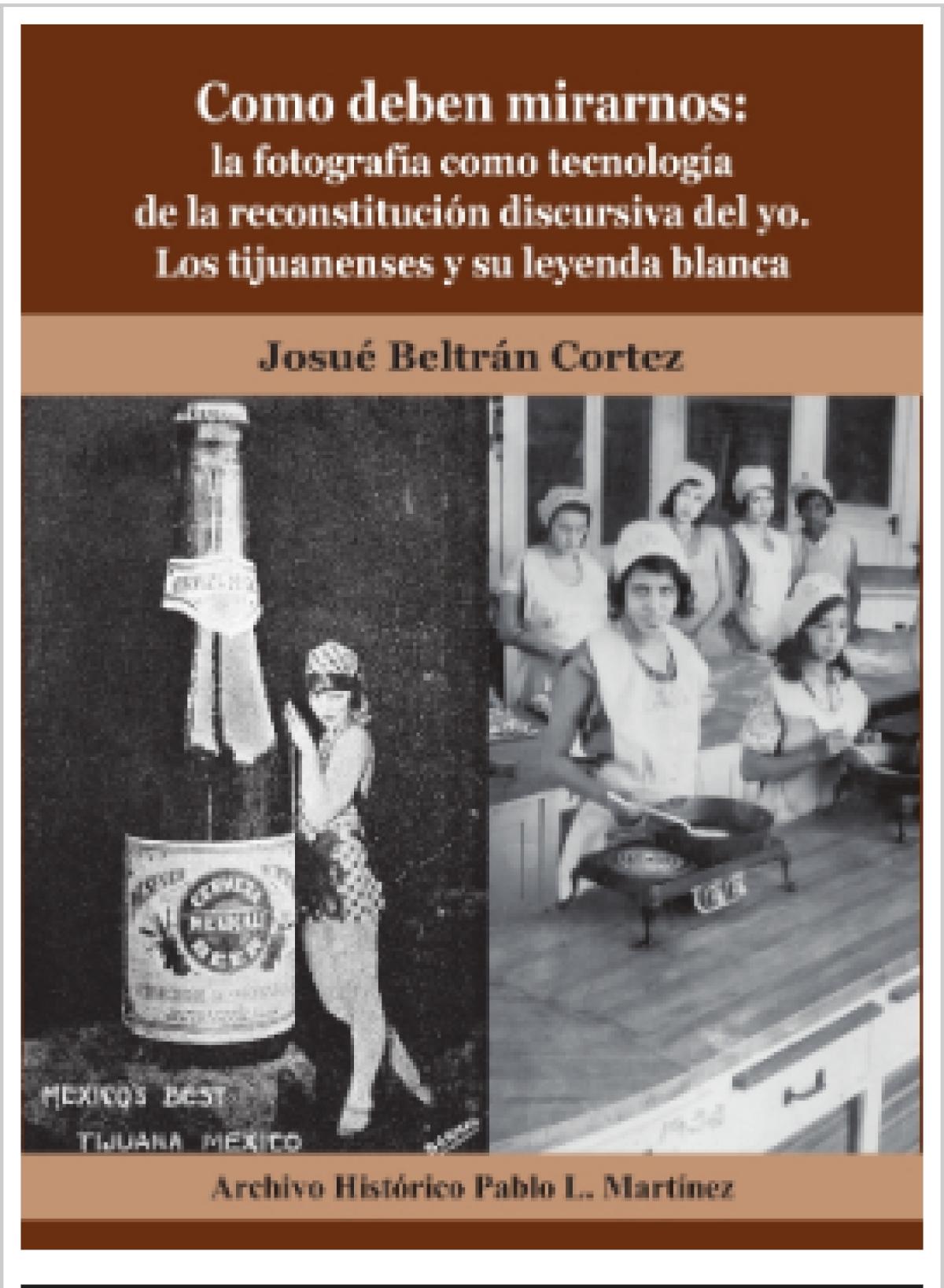 Como deben mirarnos: la fotografía como tecnología de la reconstitución discursiva del yo. Los Tijuanenses y su Leyenda Blanca