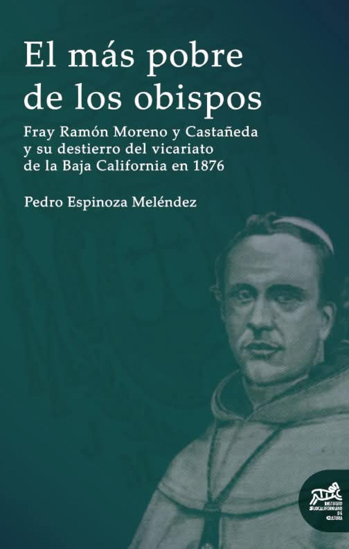 El más pobre de los obispos, Fray Ramón Moreno y Castañeda y su destierro del vicariato de la Baja California 1876