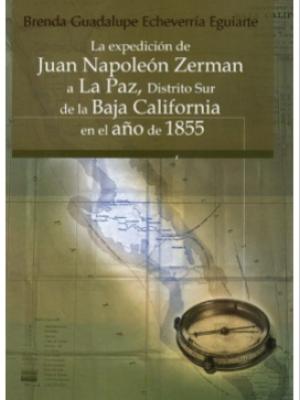 Expedición de Juan Napoleón Zerman a La Paz, Distrito Sur de la Baja California en el año de 1855 Autor: Brenda Guadalupe Echeverría Eguiarte