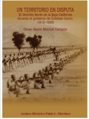 Un territorio en disputa. El Distrito Norte de la Baja California, durante el gobierno de Esteban Cantú. 1915-1920