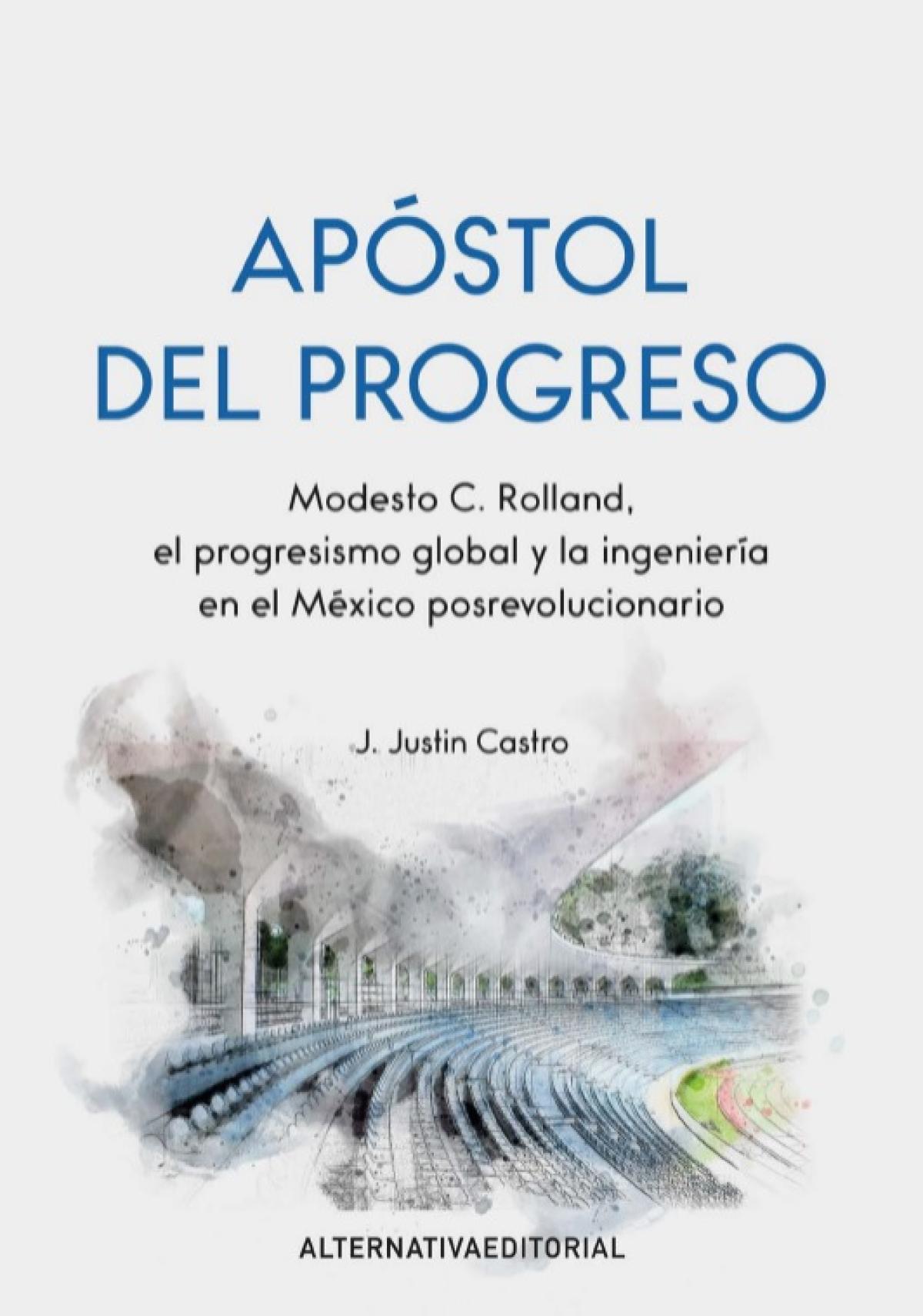 Apóstol del progreso: Modesto C. Rolland, el progresismo global y la ingeniería en el México posrevolucionario